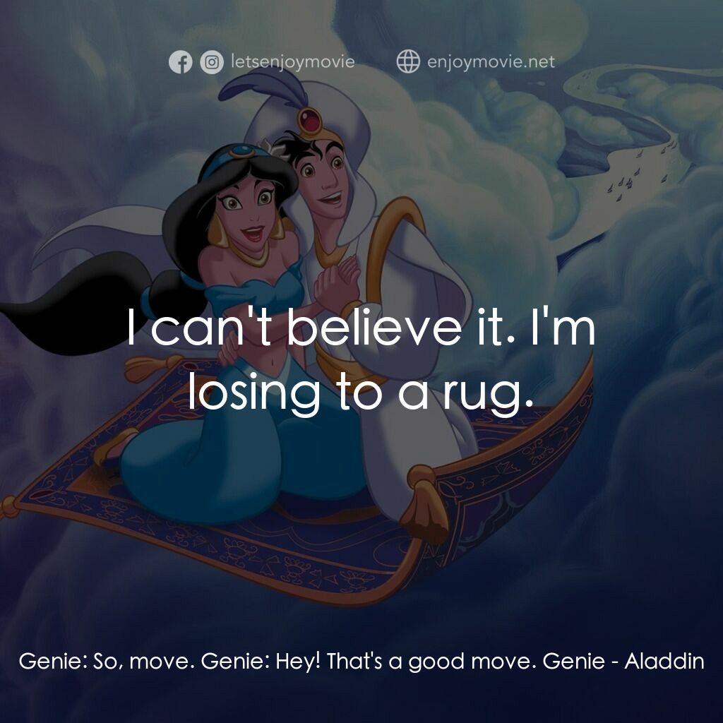 阿拉丁電影對白：Genie:  So, move. Genie:  Hey! That's a good move. Genie:  I can't believe it. I'