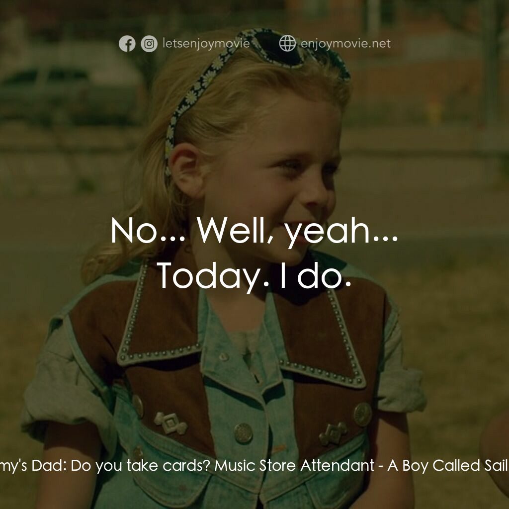 有個男孩叫薩波電影對白：Tommy's Dad:  Do you take cards? Music Store Attendant:  No... Well, yeah... Toda