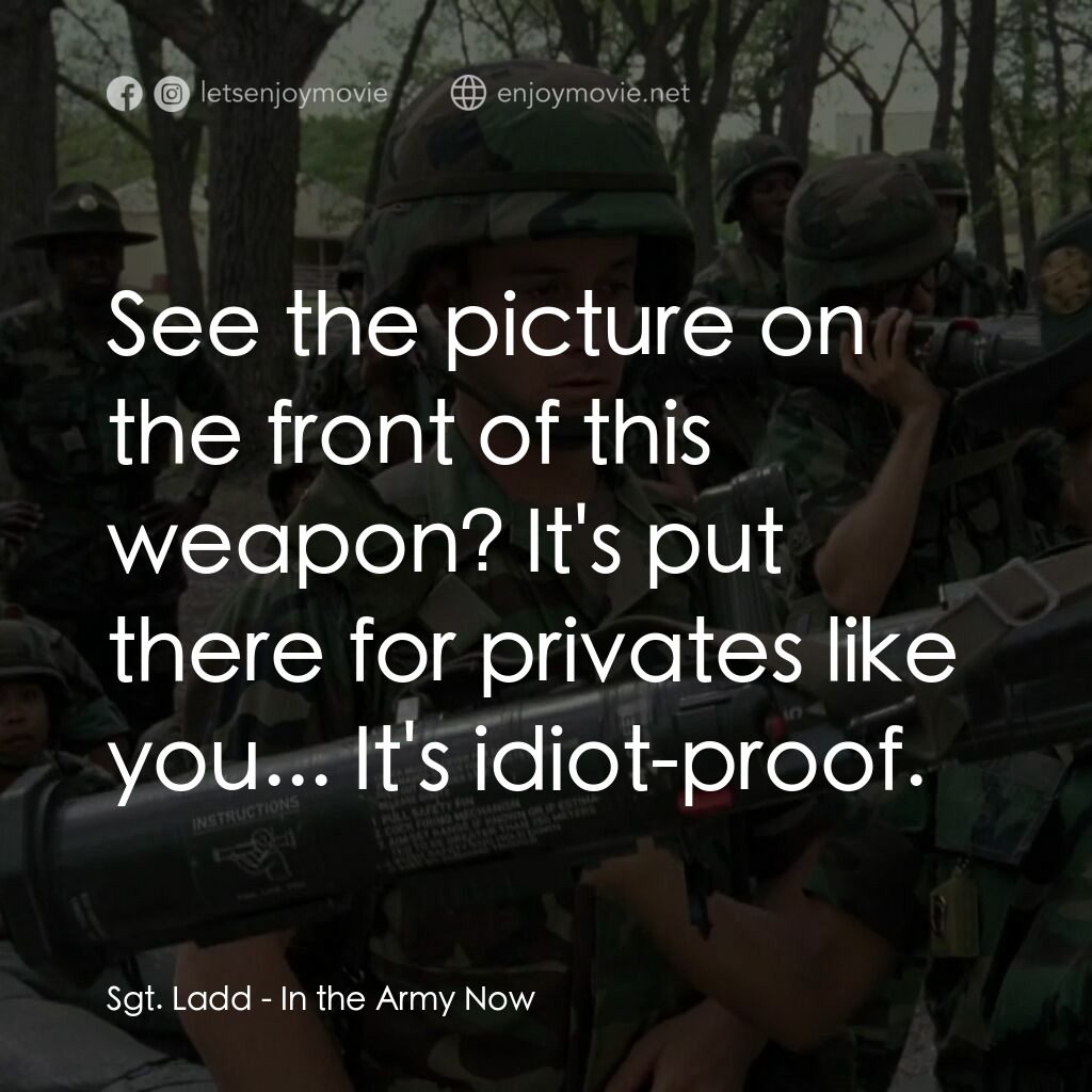 In the Army Now電影對白：Sgt. Ladd:  See the picture on the front of this weapon? It's put there for priva