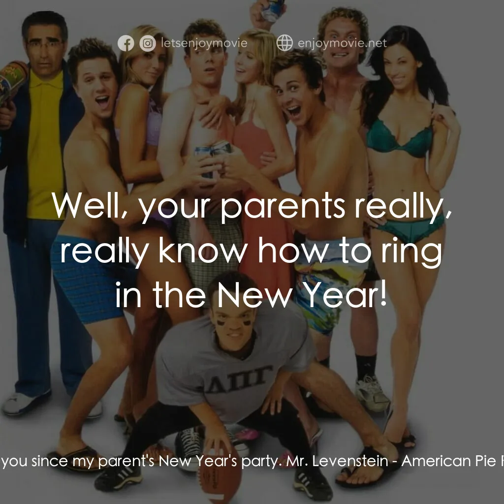 美國派 5：裸體馬拉松電影對白：Erik Stifler:  I haven't seen you since my parent's New Year's party. Mr. Levenst