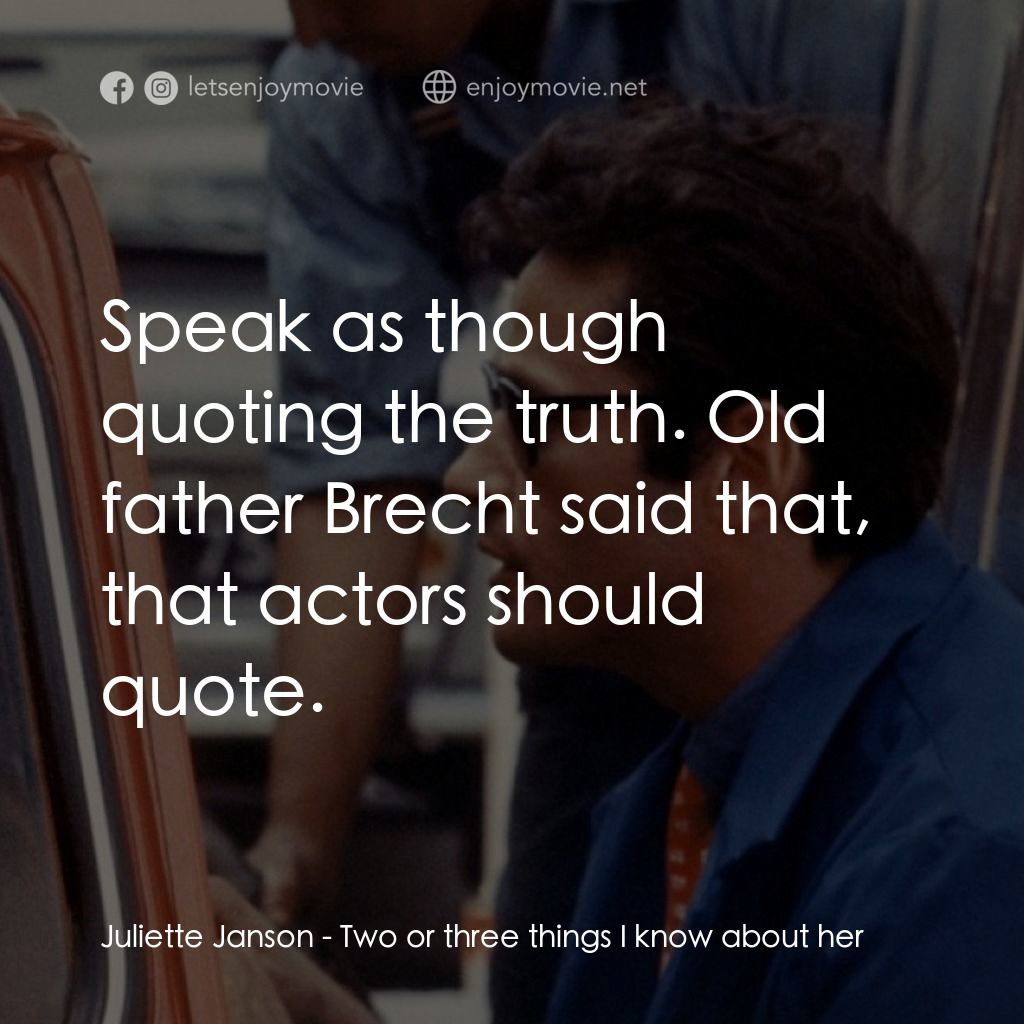 我所知道她的二三事電影對白：Juliette Janson: Speak as though quoting the truth. Old father Brecht said that, 
