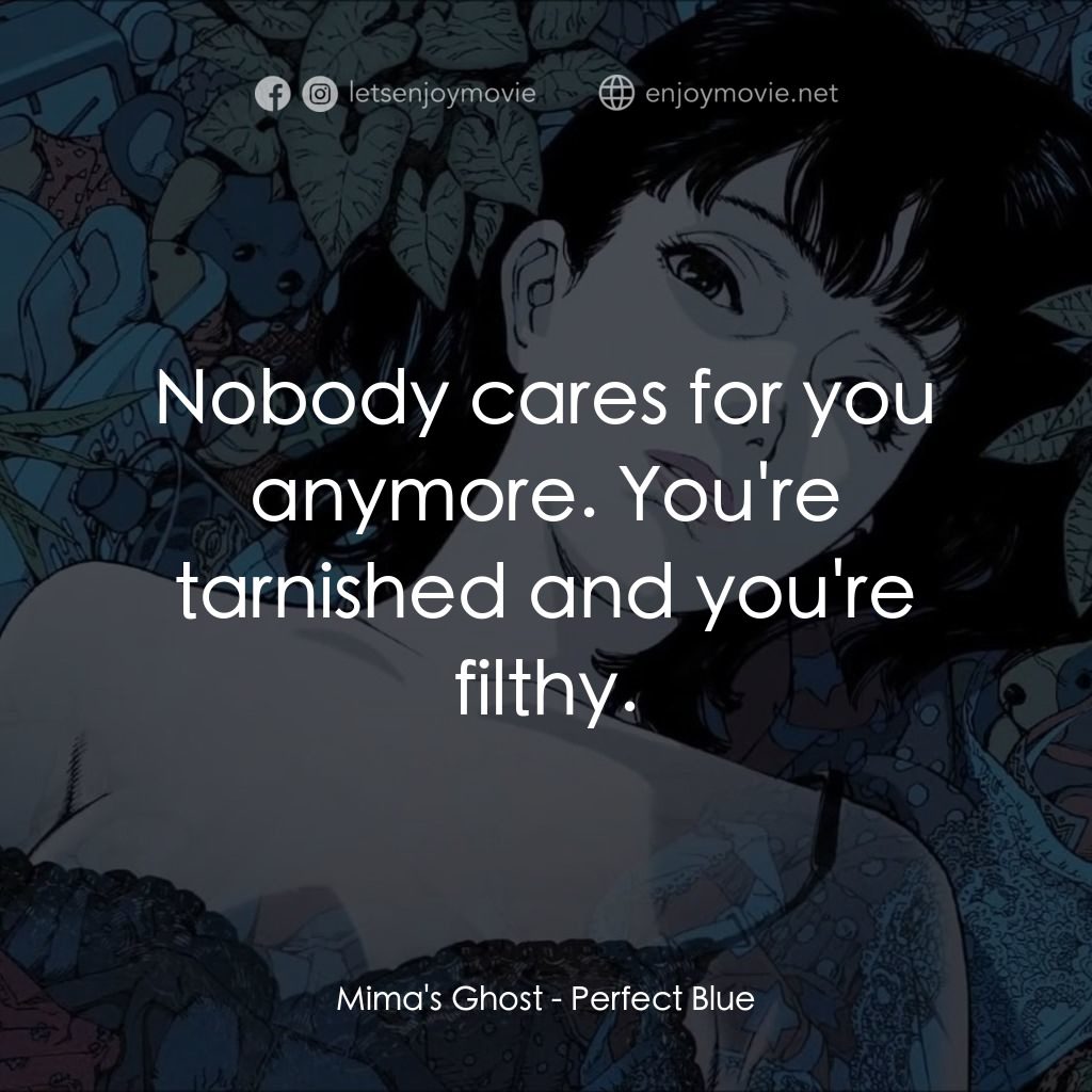 藍色恐懼電影對白：Mima's Ghost: Nobody cares for you anymore. You're tarnished and you're filthy.