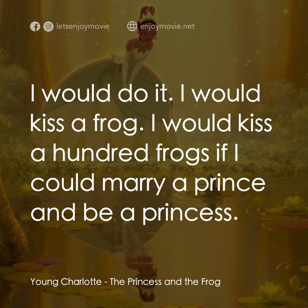 公主與青蛙經典對白：Young Charlotte: I would do it. I would kiss a frog. I would kiss a hundred frogs if I could marry a 