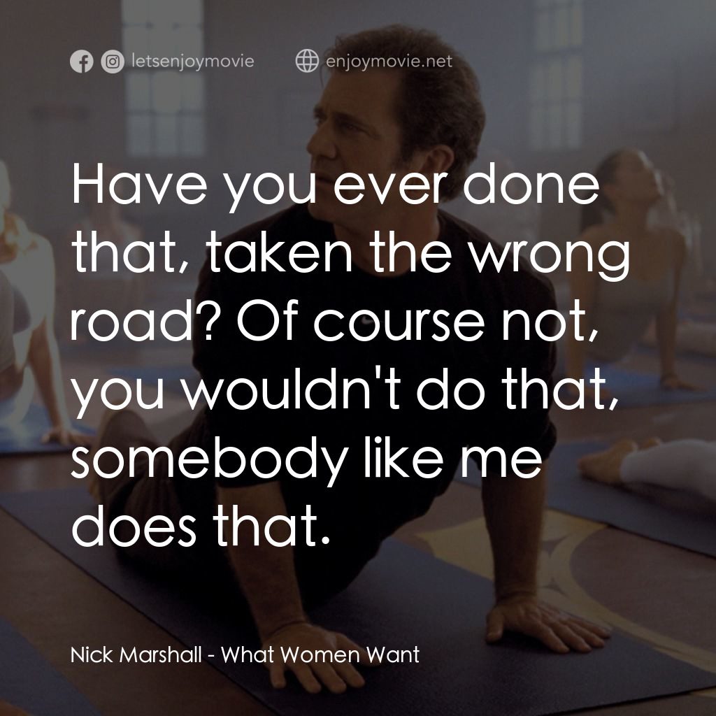 偷聽女人心電影對白：Nick Marshall: Have you ever done that, taken the wrong road? Of course not, you 