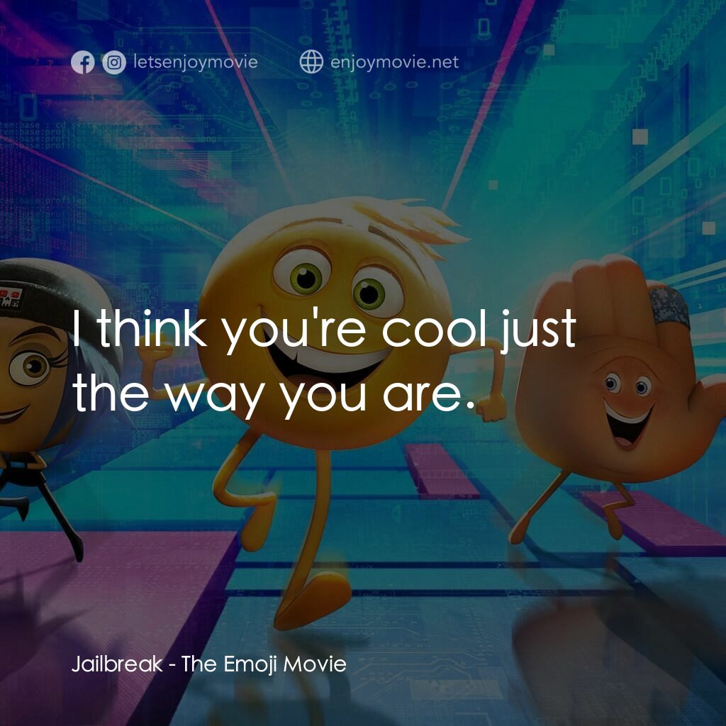 Emoji 大冒險電影對白：Jailbreak:  I think you're cool just the way you are.