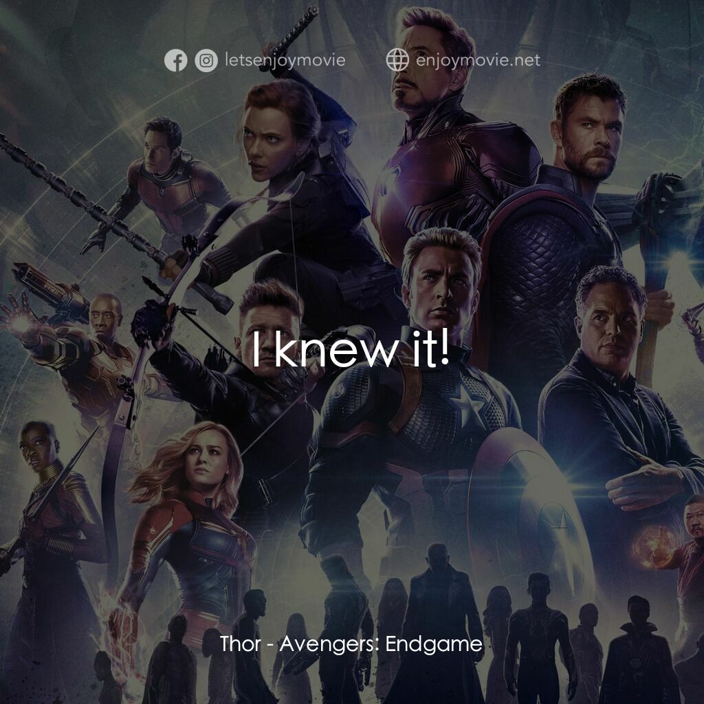 復仇者聯盟4 : 終局之戰電影對白：Thor:  I knew it!