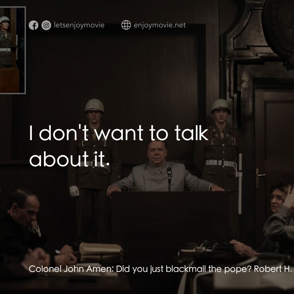 紐倫堡電影對白：Colonel John Amen:  Did you just blackmail the pope? Robert H. Jackson:  I don't 