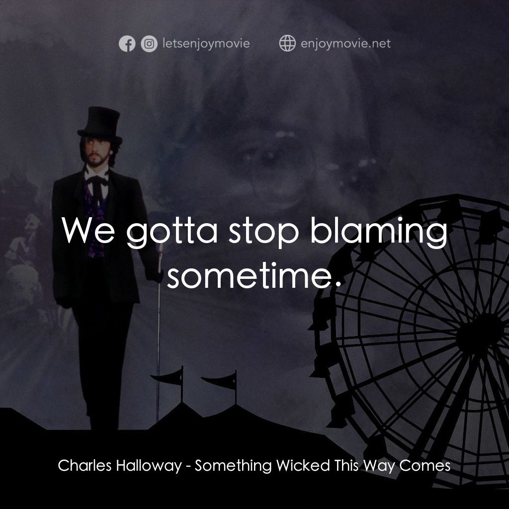 魔法嘉年華電影對白：Charles Halloway: We gotta stop blaming sometime.