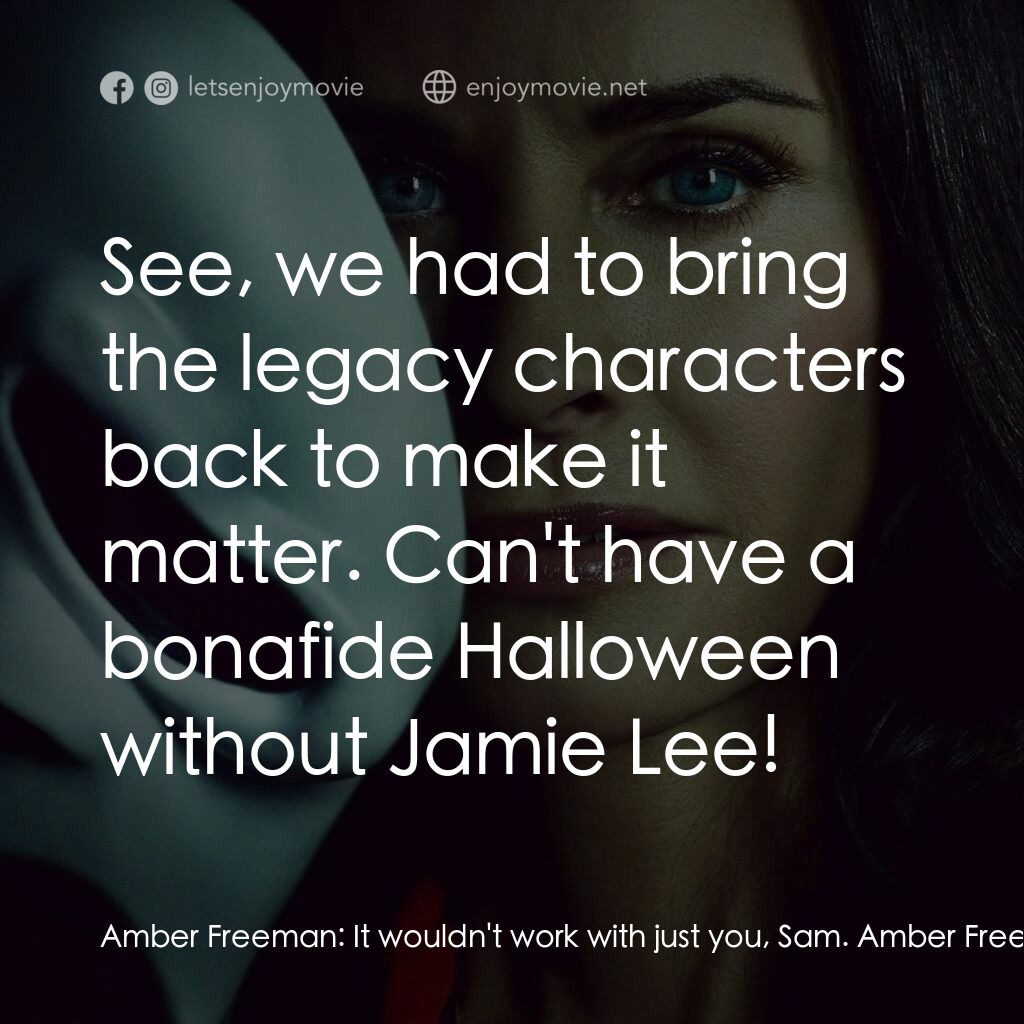 奪命狂呼電影對白：Amber Freeman:  It wouldn't work with just you, Sam. Amber Freeman:  See, we had 