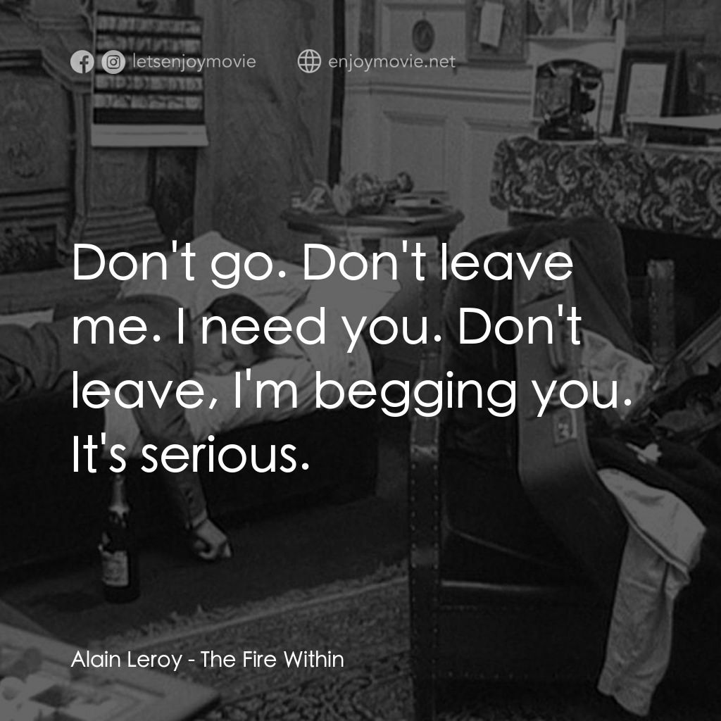 鬼火電影對白：Alain Leroy: Don't go. Don't leave me. I need you. Don't leave, I'm begging you. 
