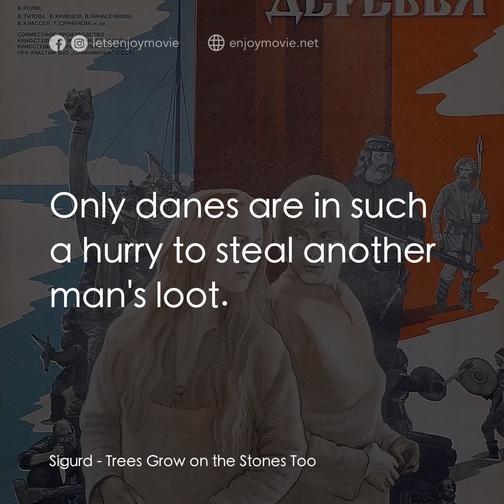 《Trees Grow on the Stones Too》經典台詞：Sigurd: Only danes are in such a hurry to steal an ...