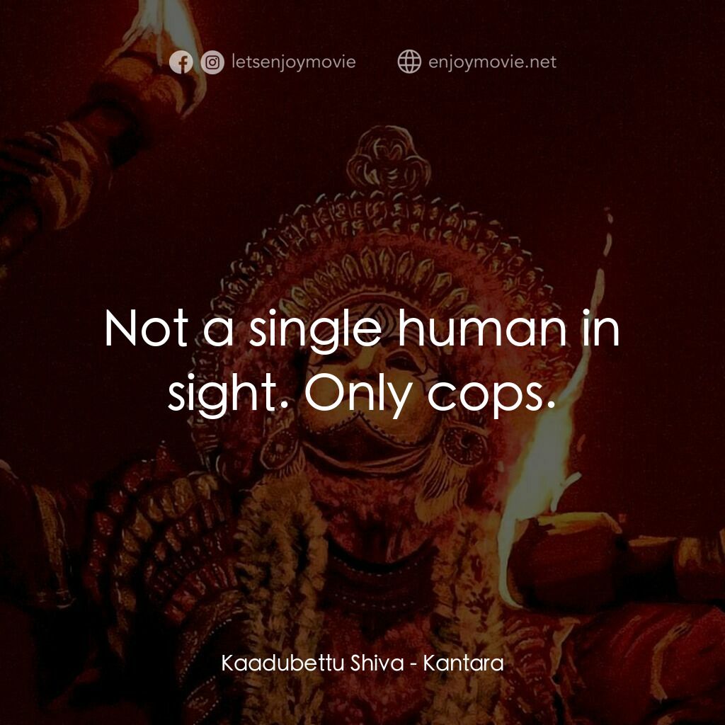 神秘森林電影對白：Kaadubettu Shiva:  Not a single human in sight. Only cops.