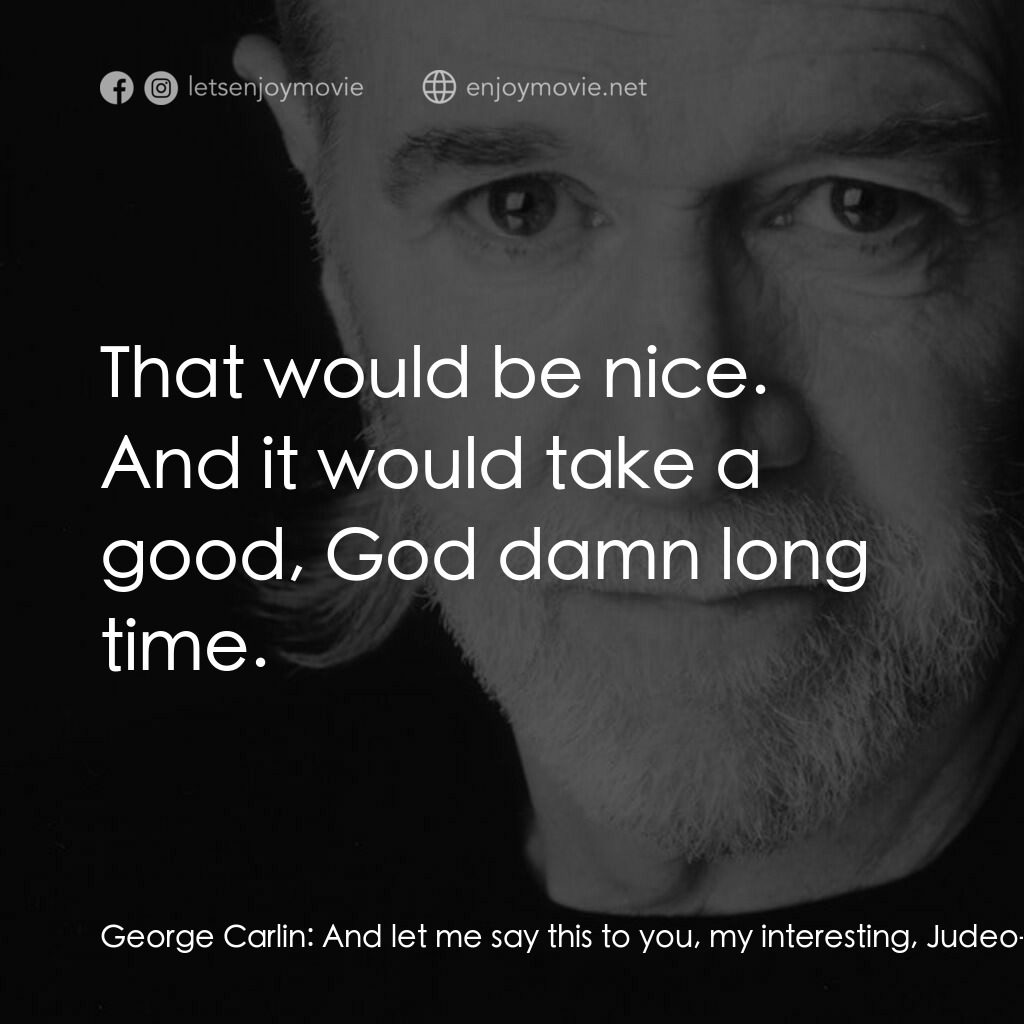 喬治·卡林：王者歸來電影對白：George Carlin:  And let me say this to you, my interesting, Judeo-Christian frien