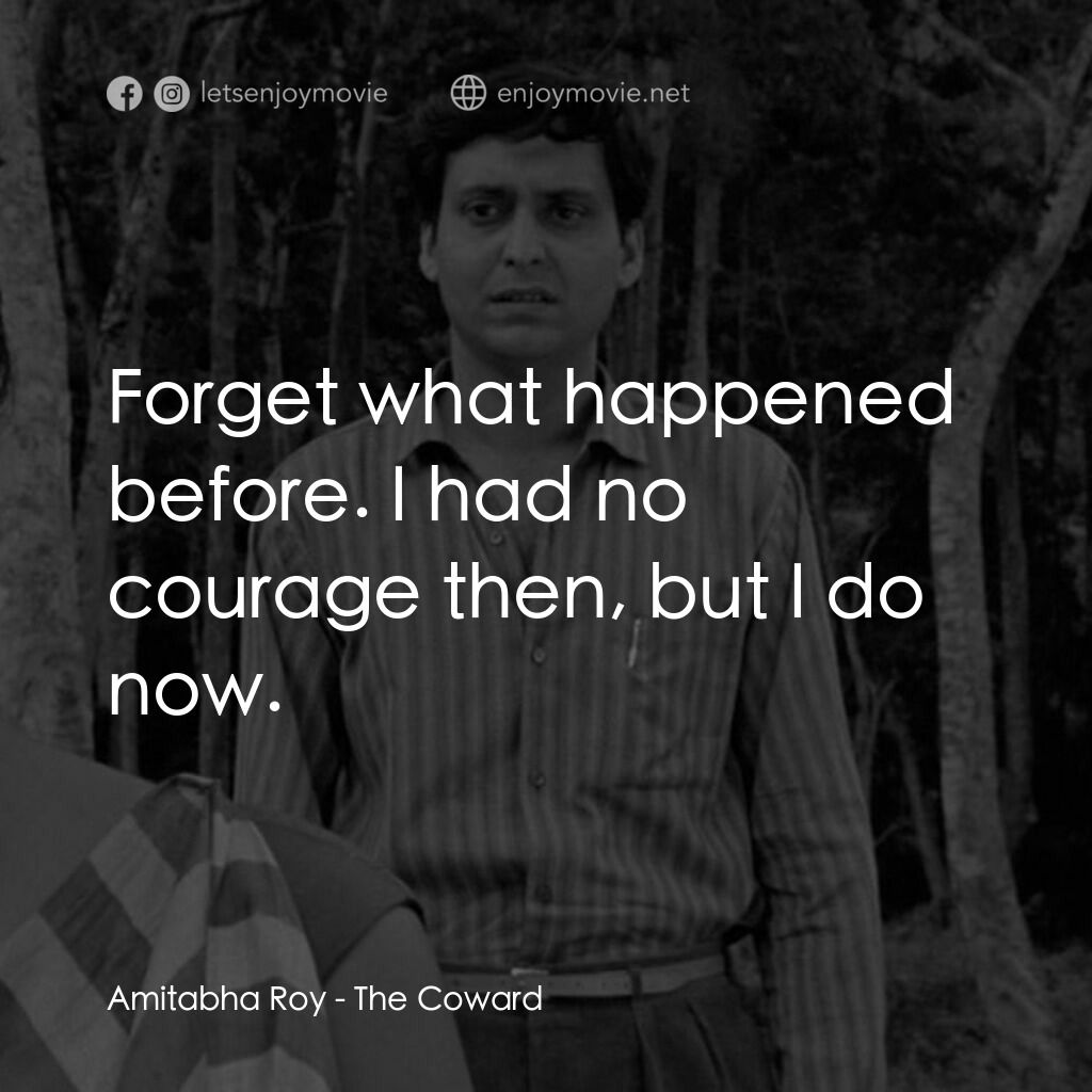 無膽情人電影對白：Amitabha Roy:  Forget what happened before. I had no courage then, but I do now.