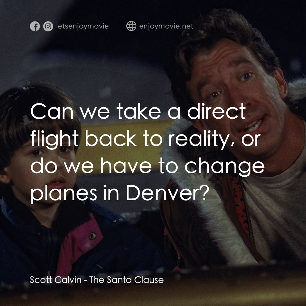 今個聖誕大件事電影對白：Scott Calvin: Can we take a direct flight back to reality, or do we have to chang