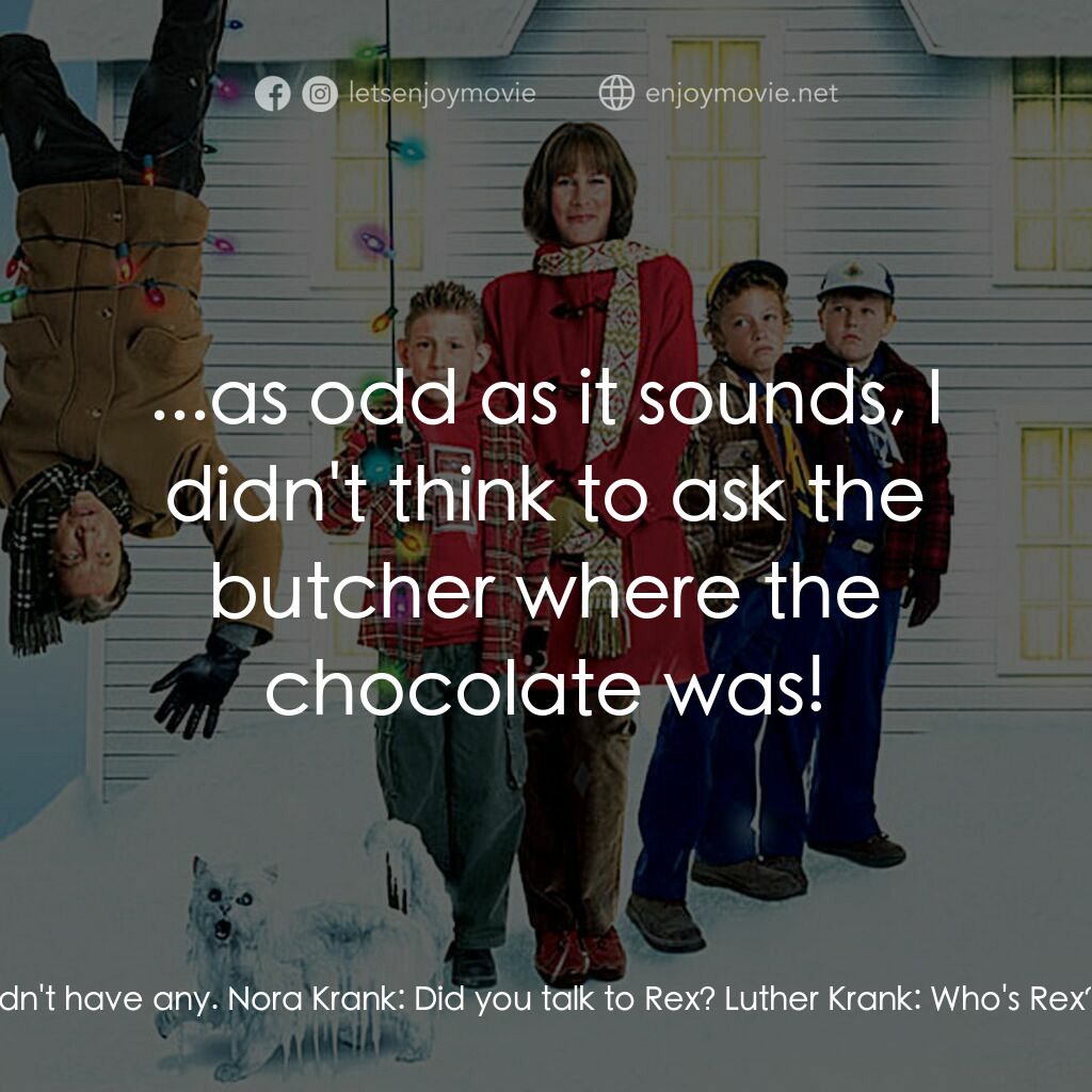 蹺家大作戰電影對白：Nora Krank:  You forgot the white chocolate! Luther Krank:  They didn't have any.