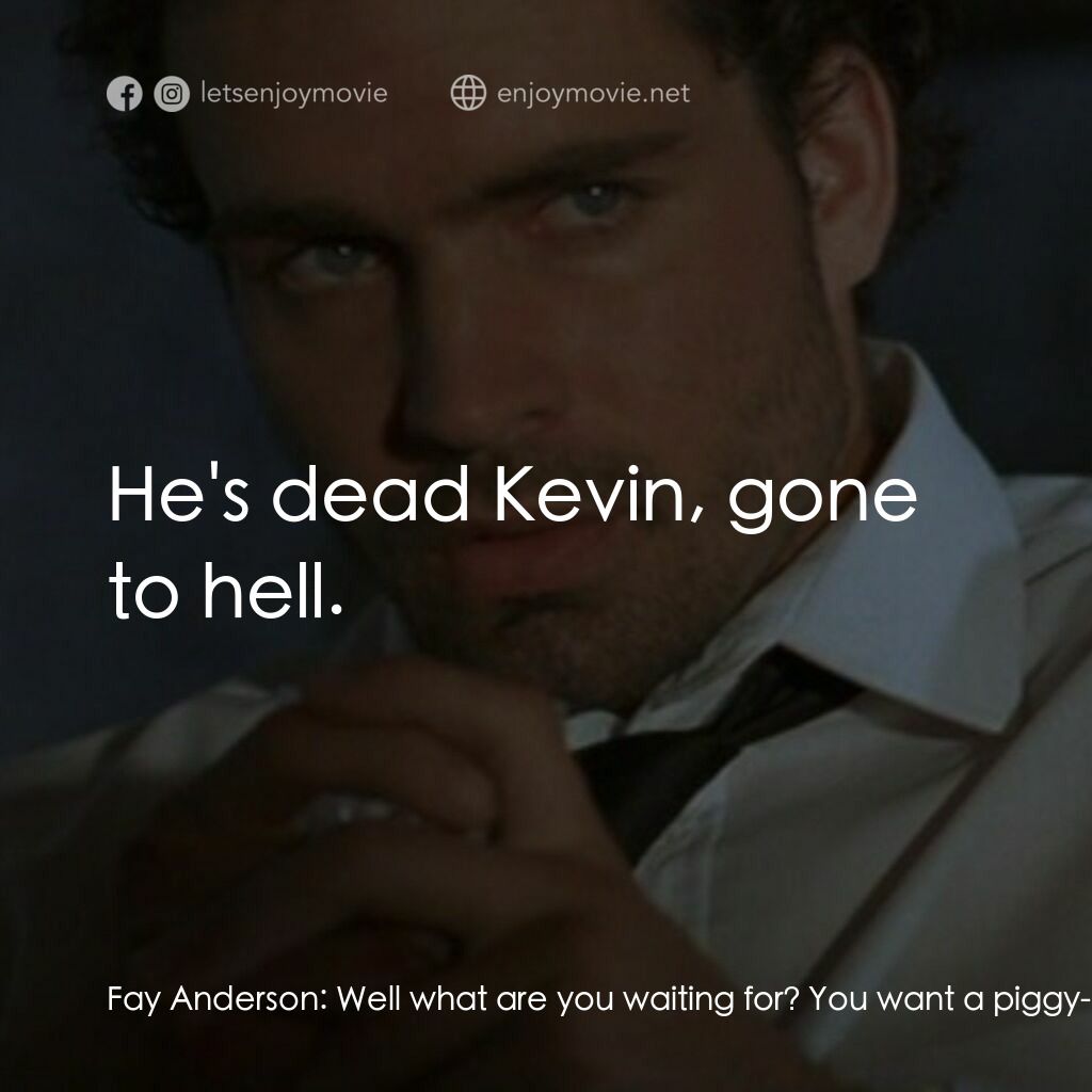 桃色吸引力電影對白：Fay Anderson:  Well what are you waiting for? You want a piggy-back ride? Kevin '