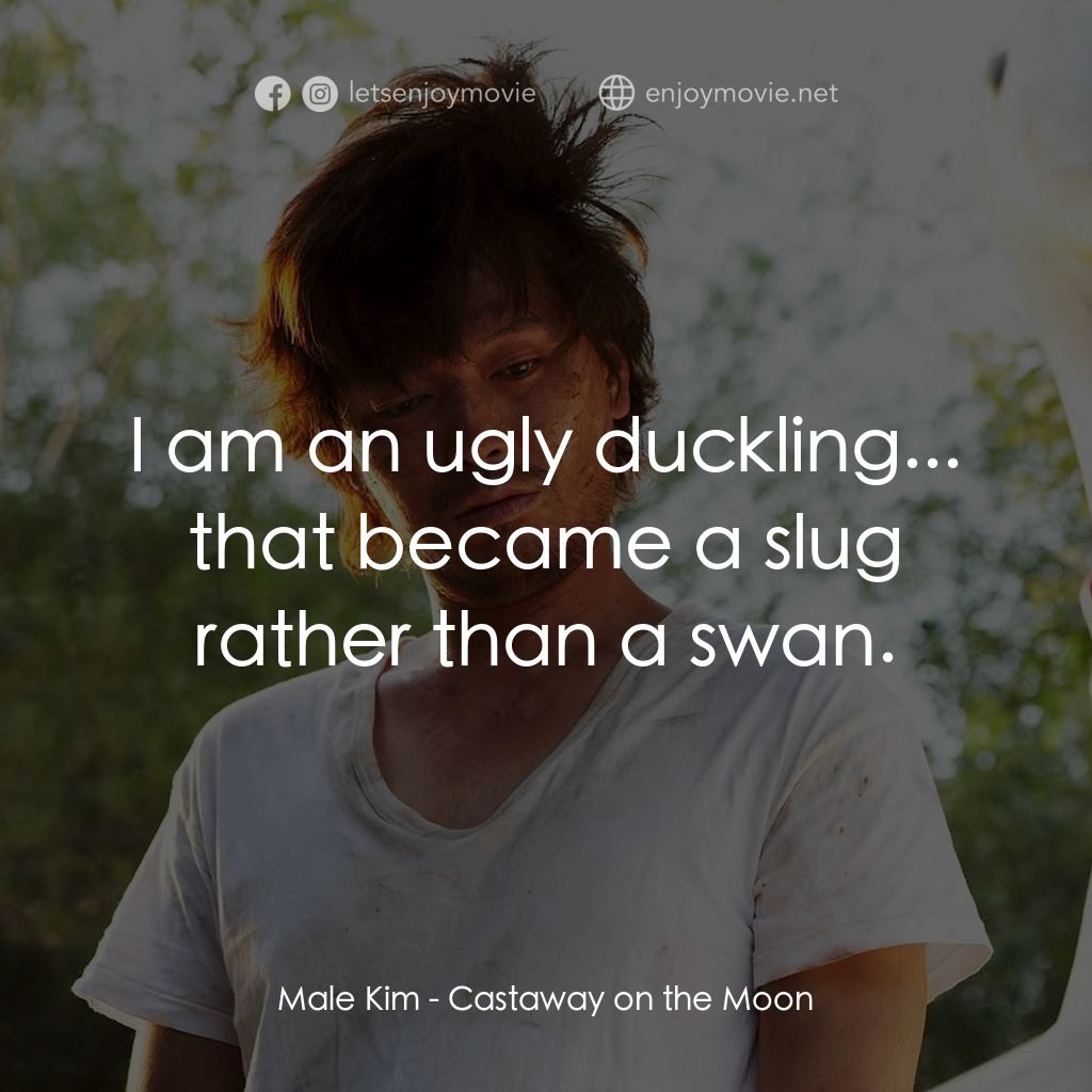 金氏漂流記電影對白：Male Kim: I am an ugly duckling... that became a slug rather than a swan.