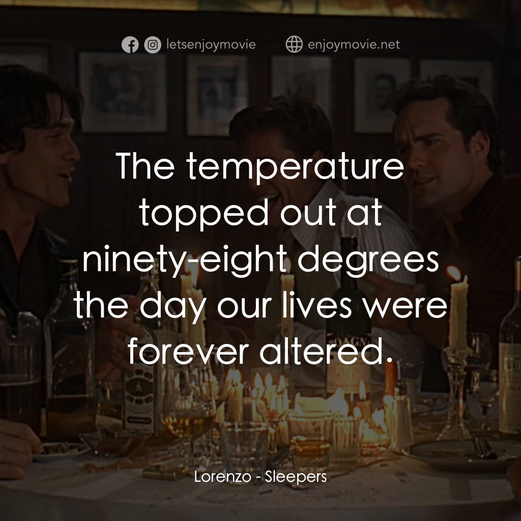 豪情四兄弟電影對白：Lorenzo: The temperature topped out at ninety-eight degrees the day our lives wer