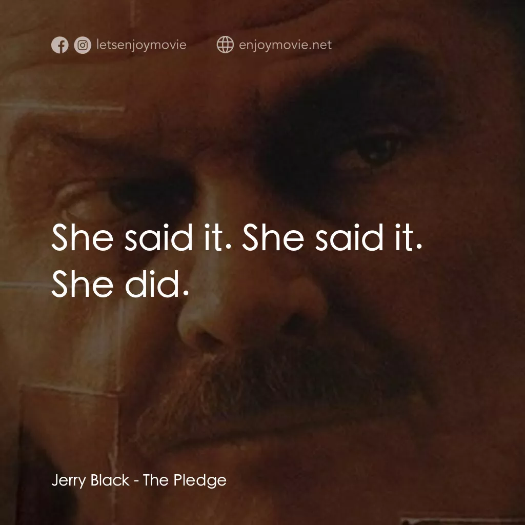 誓死追緝令電影對白：Jerry Black:  She said it. She said it. She did.