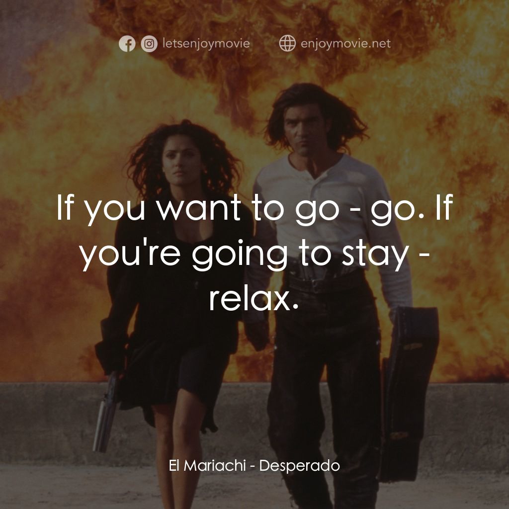 三步殺人曲電影對白：El Mariachi: If you want to go - go. If you're going to stay - relax.