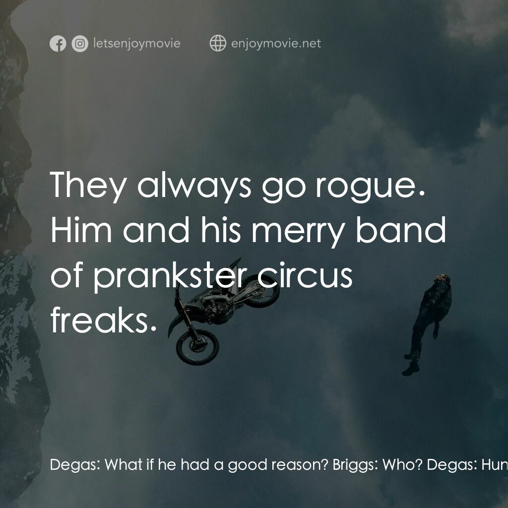 職業特工隊：死亡清算 上集電影對白：Degas:  What if he had a good reason? Briggs:  Who? Degas:  Hunt. What if he had 