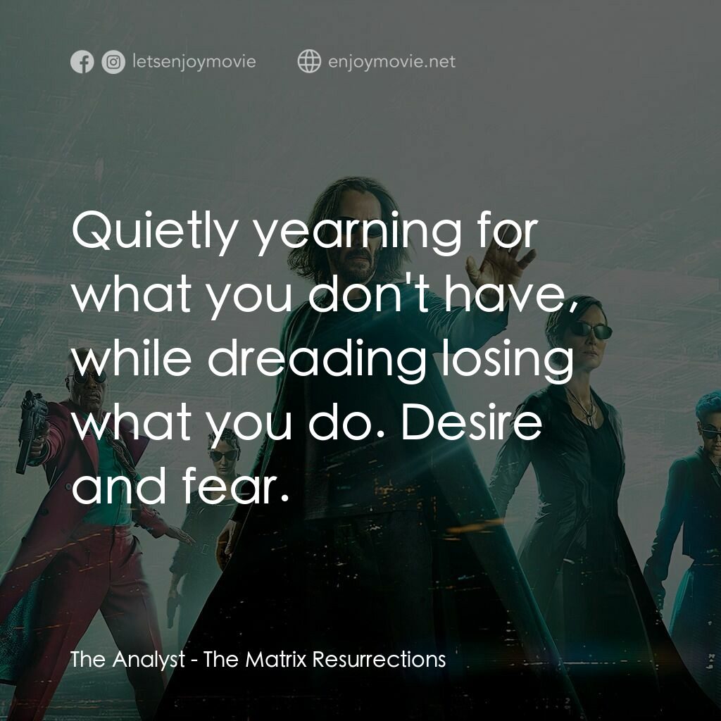 22世紀殺人網絡 復活次元電影對白：The Analyst:  Quietly yearning for what you don't have, while dreading losing wha