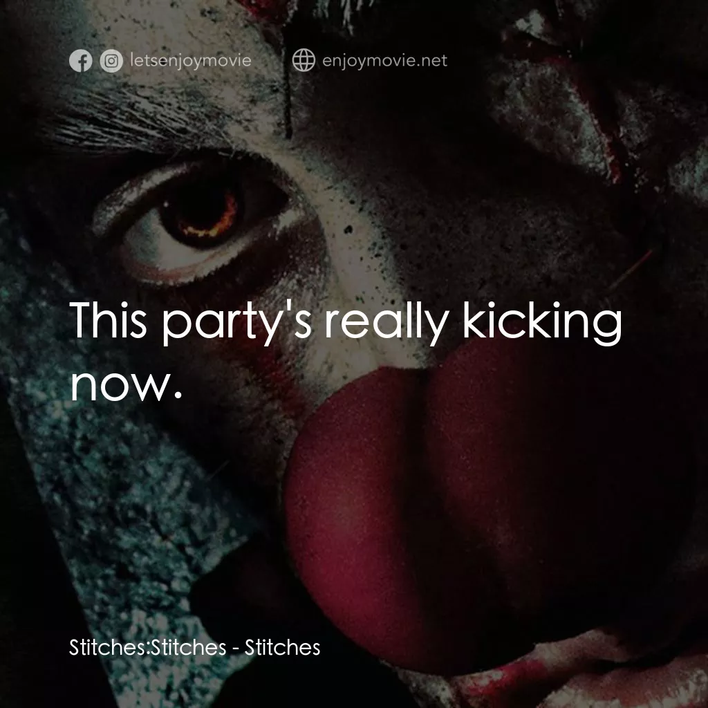 針電影對白：Stitches: Stitches: This party's really kicking now.