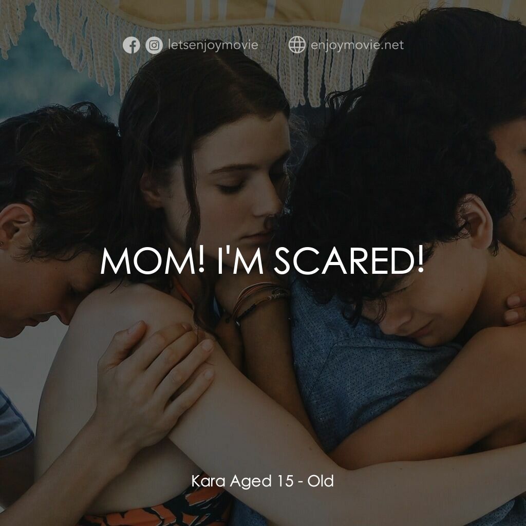 詭老電影對白：Kara Aged 15:  MOM! I'M SCARED!