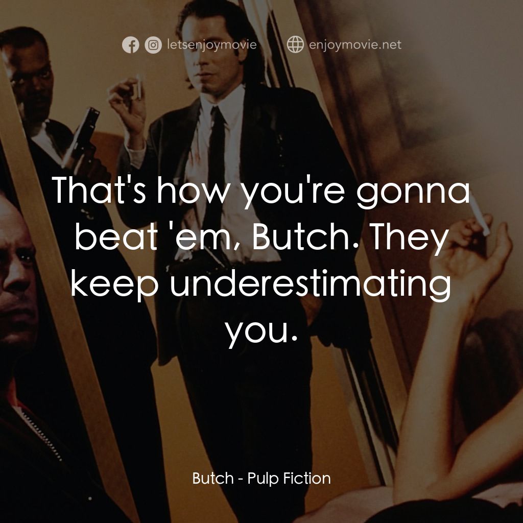 危險人物電影對白：Butch: That's how you're gonna beat 'em, Butch. They keep underestimating you.