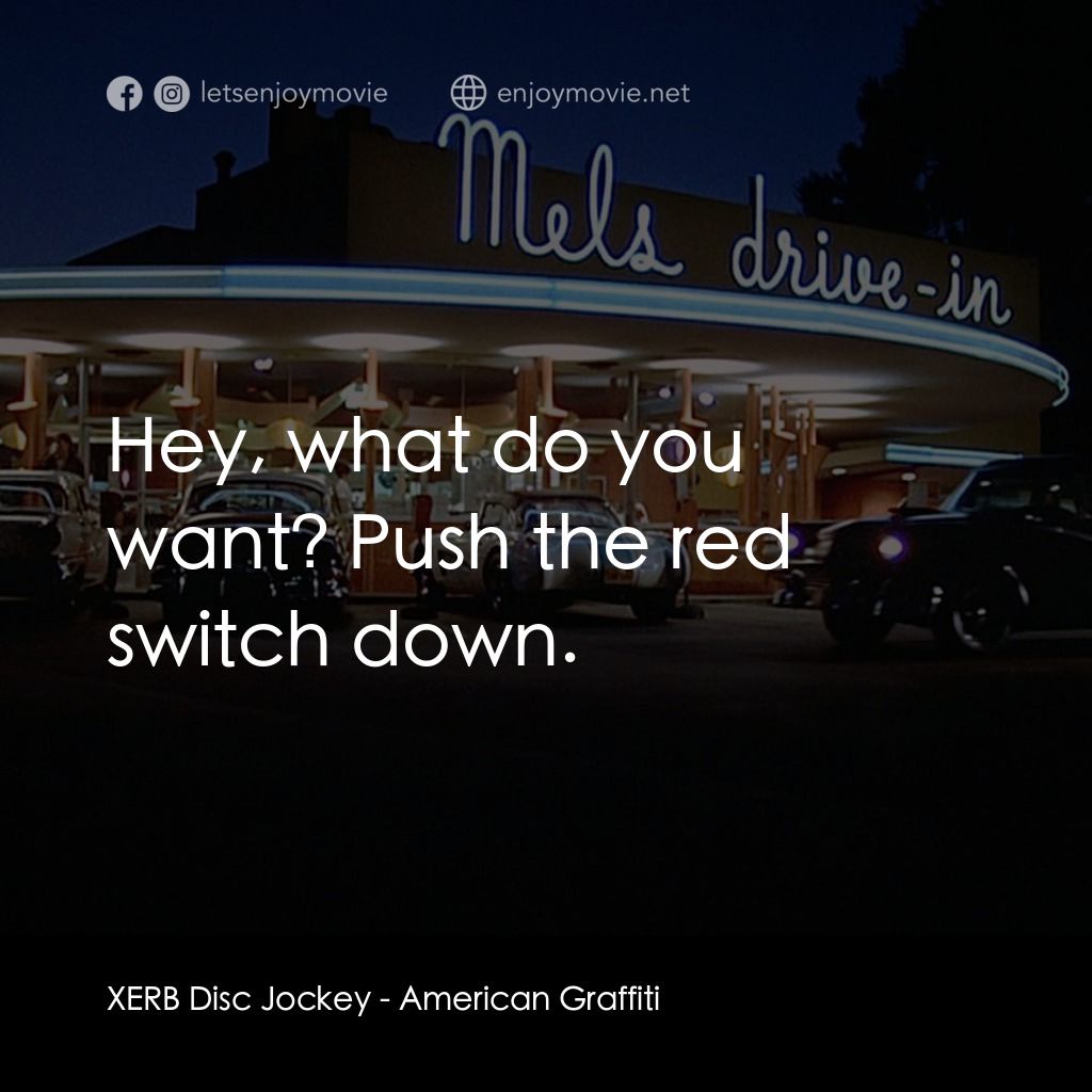 美國風情畫電影對白：XERB Disc Jockey: Hey, what do you want? Push the red switch down.