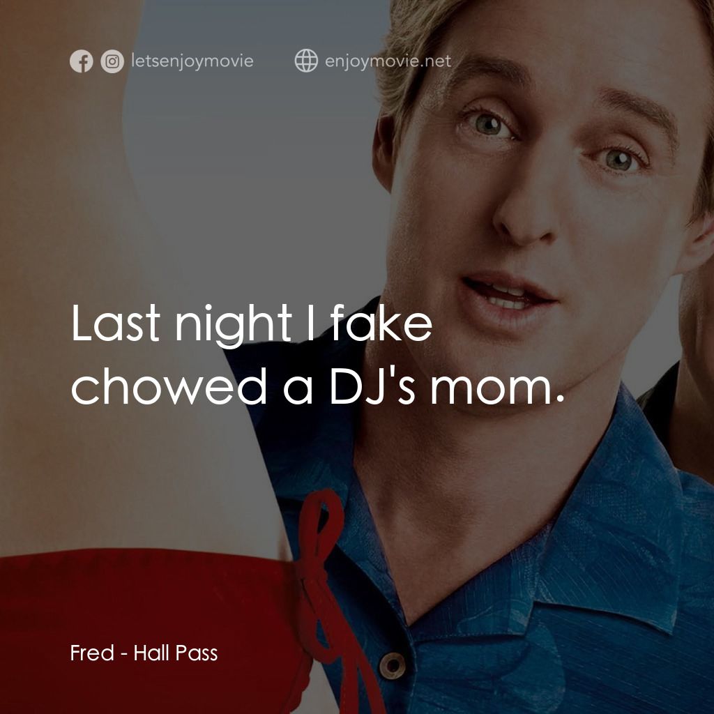 偷食通行證經典對白：Fred: Last night I fake chowed a DJ's mom.