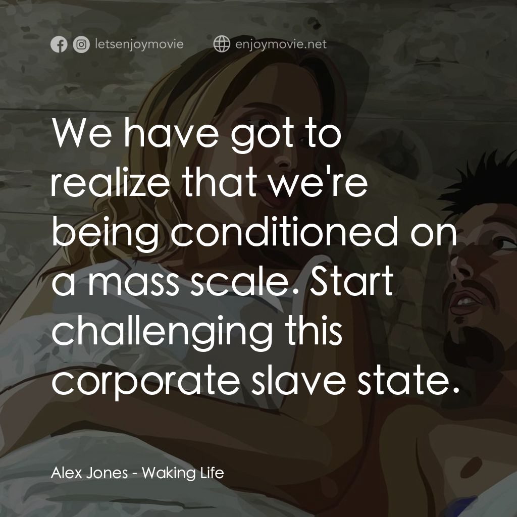 夢醒人生電影對白：Alex Jones: We have got to realize that we're being conditioned on a mass scale. 