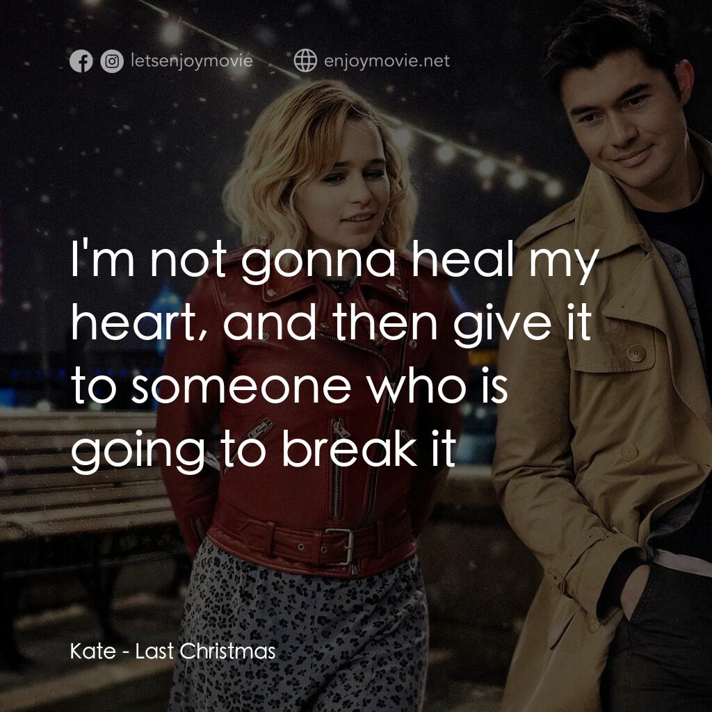 去年聖誕節電影對白：Kate:  I'm not gonna heal my heart, and then give it to someone who is going to b