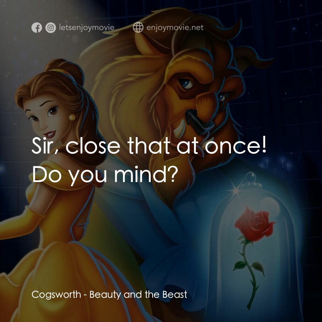 美女與野獸電影對白：Cogsworth:  Sir, close that at once! Do you mind?
