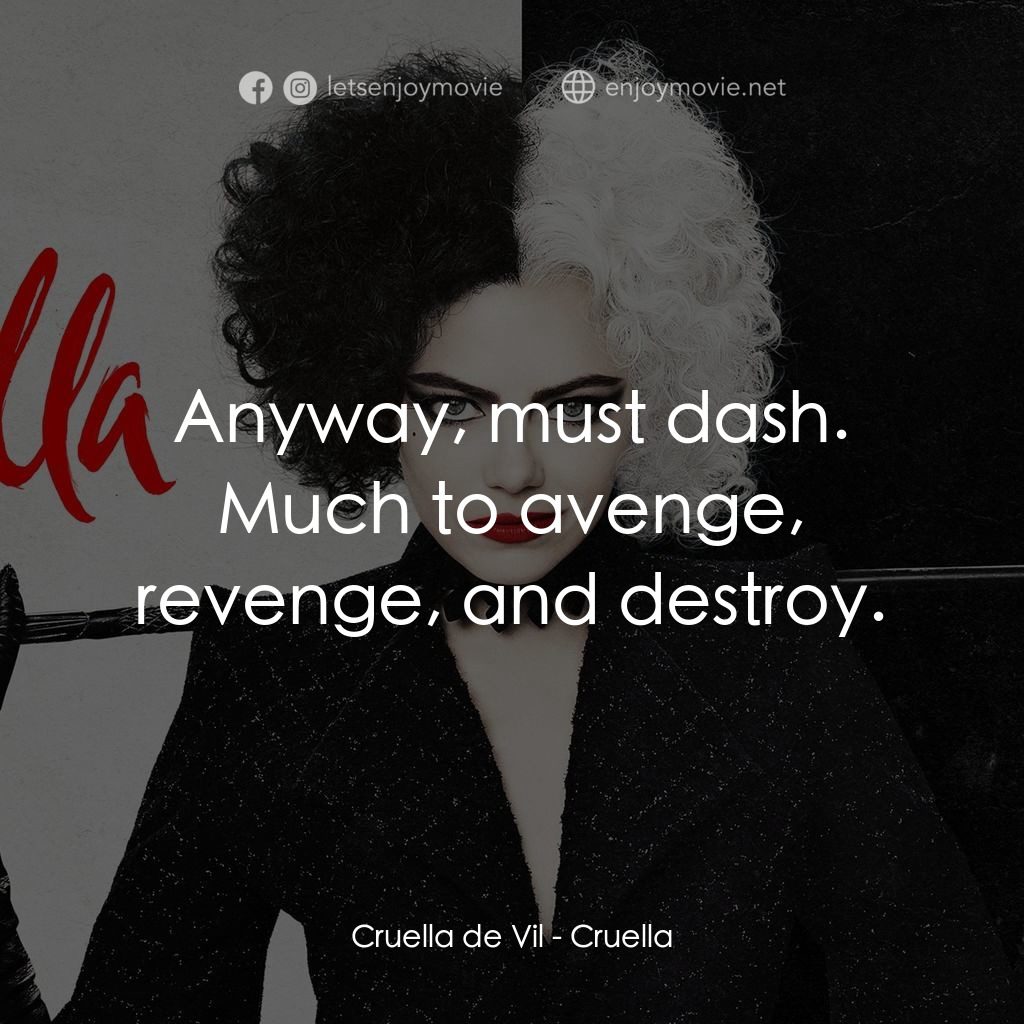 黑白魔后電影對白：Cruella de Vil: Anyway, must dash. Much to avenge, revenge, and destroy.