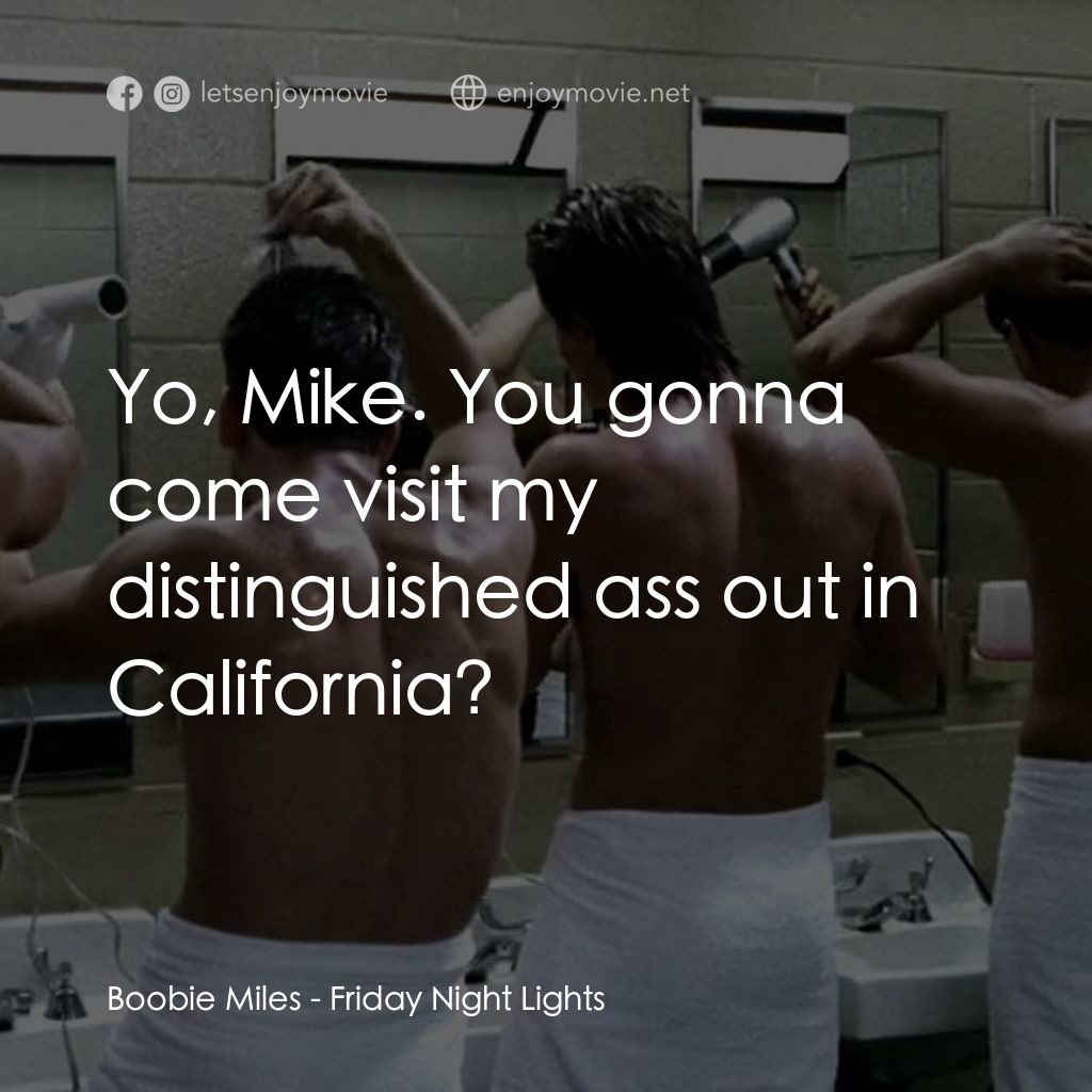 勝利之光電影對白：Boobie Miles: Yo, Mike. You gonna come visit my distinguished ass out in Californ