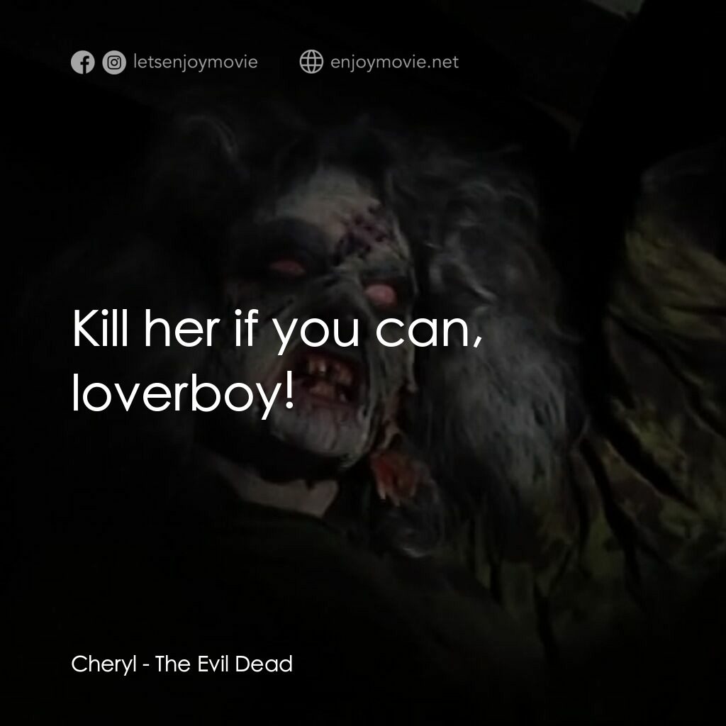 鬼玩人電影對白：Cheryl:  Kill her if you can, loverboy!
