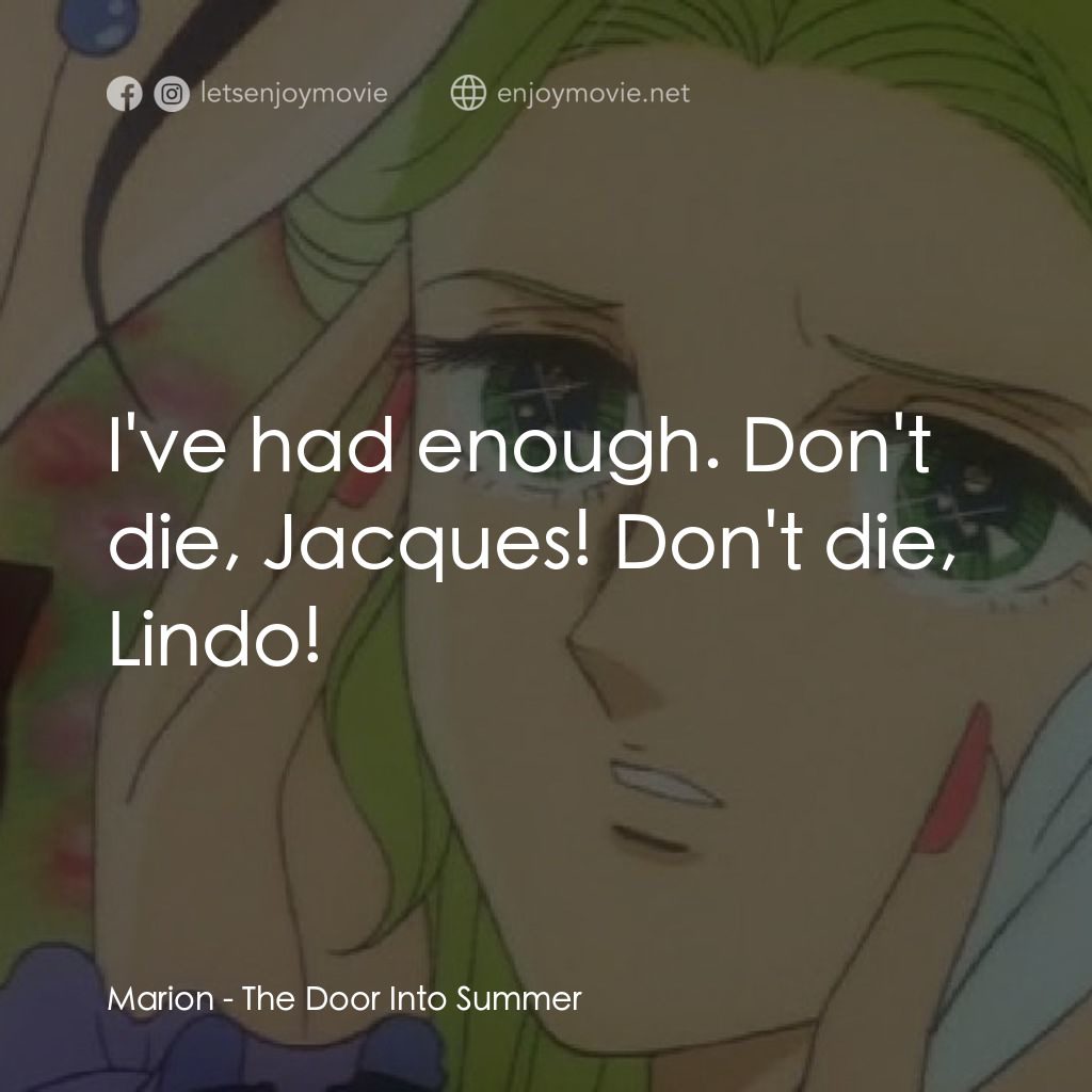 夏への扉電影對白：Marion: I've had enough. Don't die, Jacques! Don't die, Lindo!