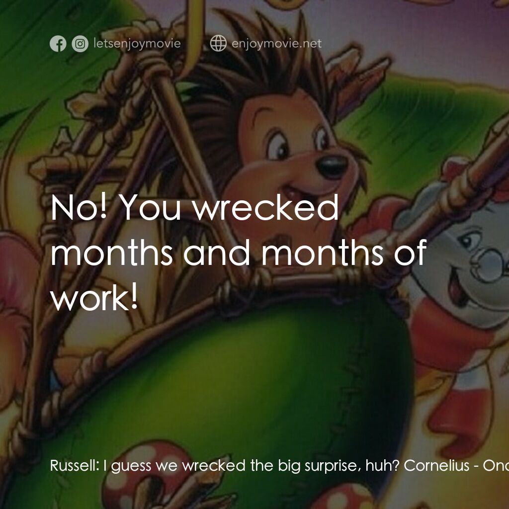 從前有座森林電影對白：Russell:  I guess we wrecked the big surprise, huh? Cornelius:  No! You wrecked m
