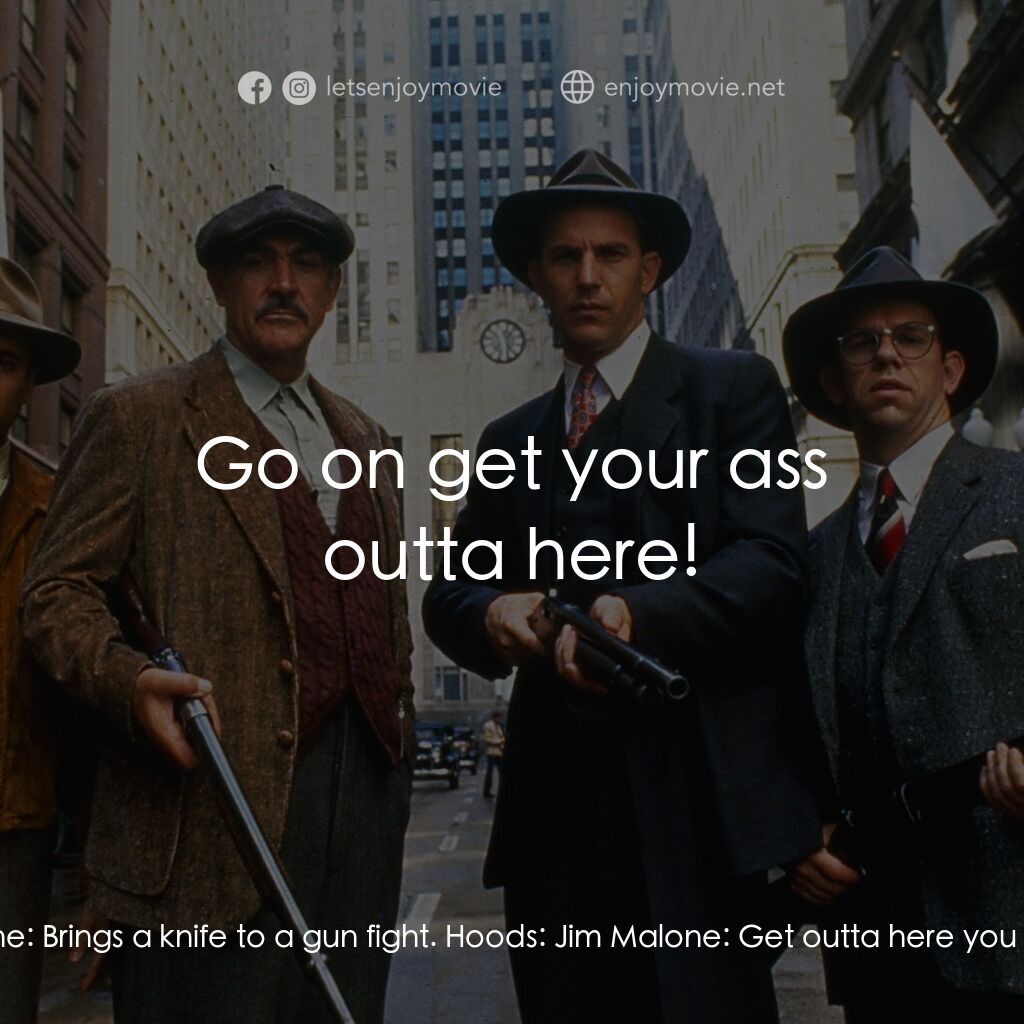 義膽雄心電影對白：Jim Malone:  Isn't that just like a wop. Hoods:  Jim Malone:  Brings a knife to a