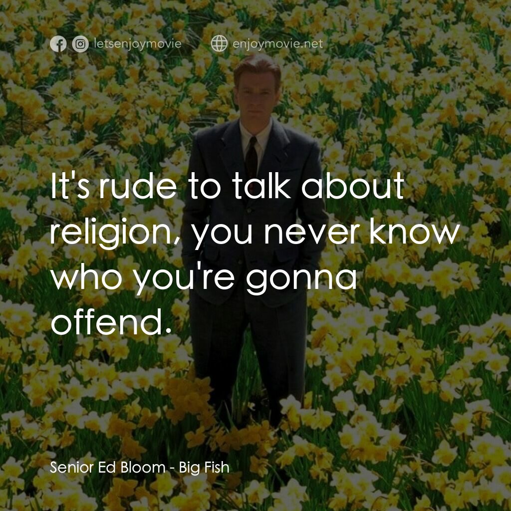 大智若魚電影對白：Senior Ed Bloom:  It's rude to talk about religion, you never know who you're gon