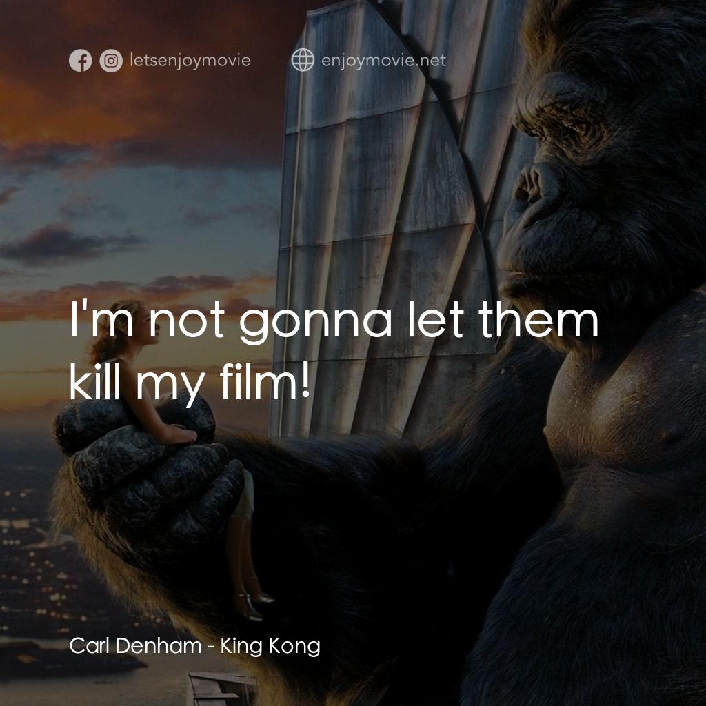 金剛電影對白：Carl Denham: I'm not gonna let them kill my film!