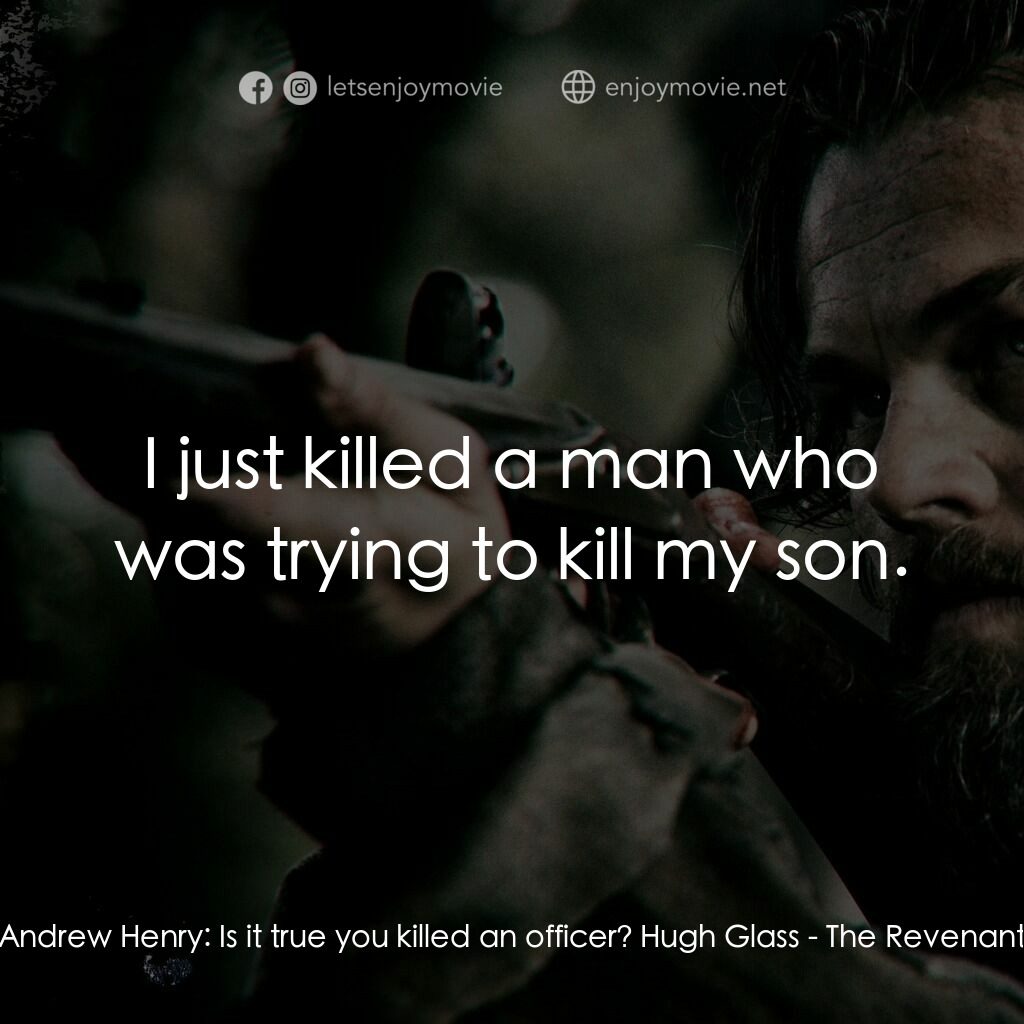 神鬼獵人電影對白：Andrew Henry:  Is it true you killed an officer? Hugh Glass:  I just killed a man