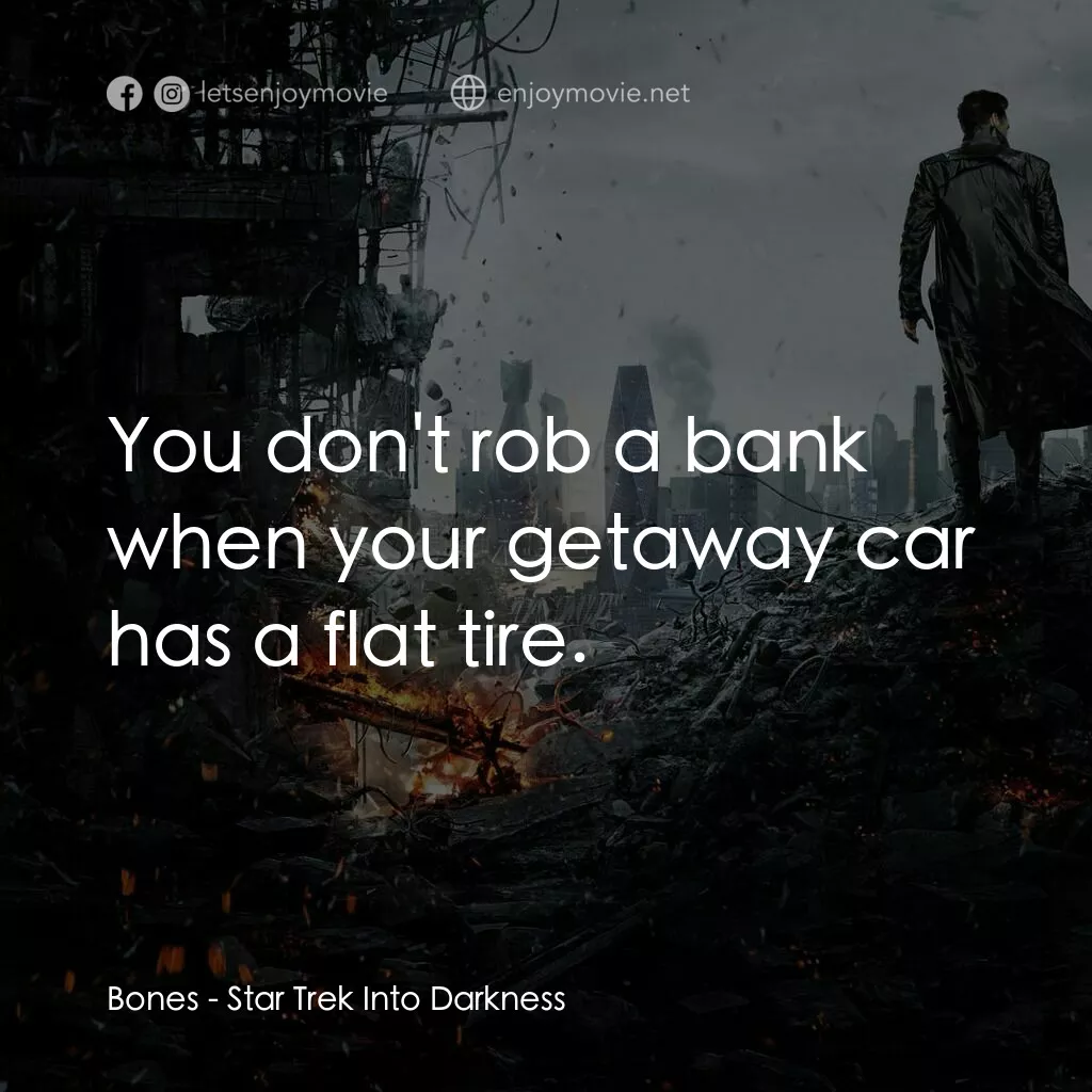 星際爭霸戰：闇黑無界電影對白：Bones:  You don't rob a bank when your getaway car has a flat tire.