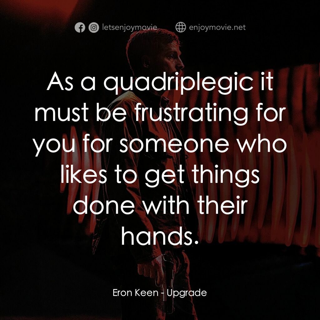 超能復仇電影對白：Eron Keen:  As a quadriplegic it must be frustrating for you for someone who like