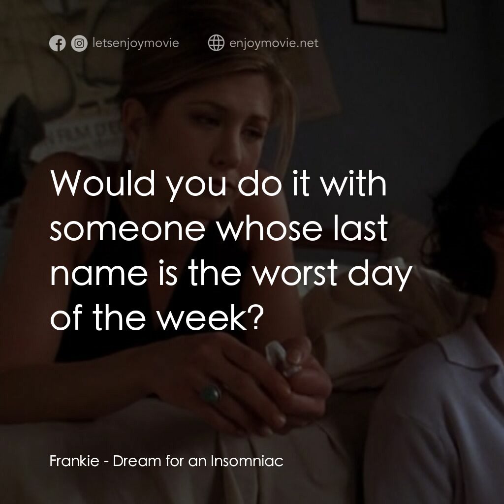 夢中情人電影對白：Frankie:  Would you do it with someone whose last name is the worst day of the we