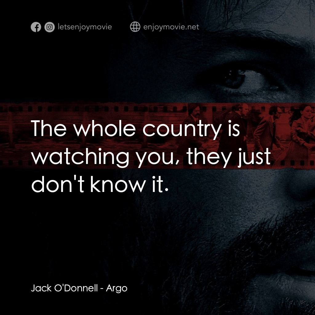 亞果出任務電影對白：Jack O'Donnell: The whole country is watching you, they just don't know it.