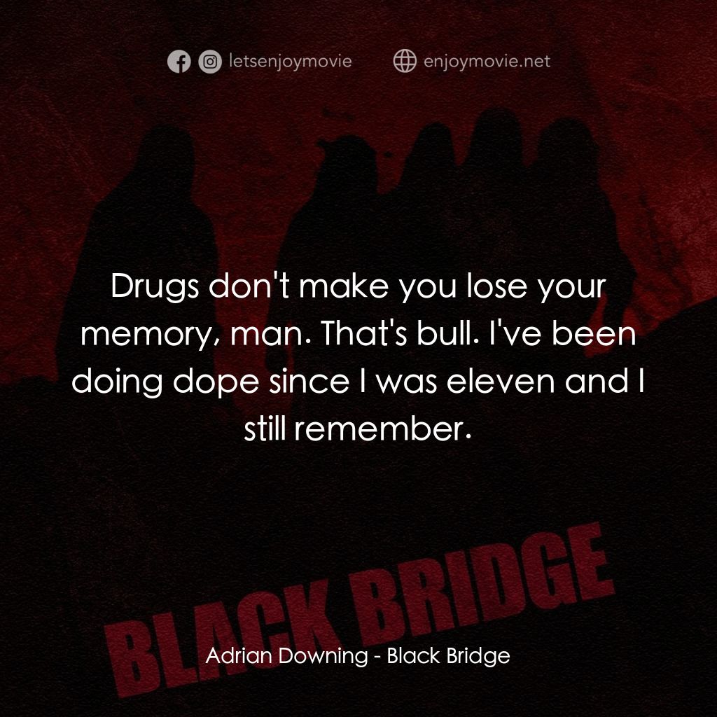 《Black Bridge》經典台詞：Adrian Downing: Drugs don't make you lose your ...
