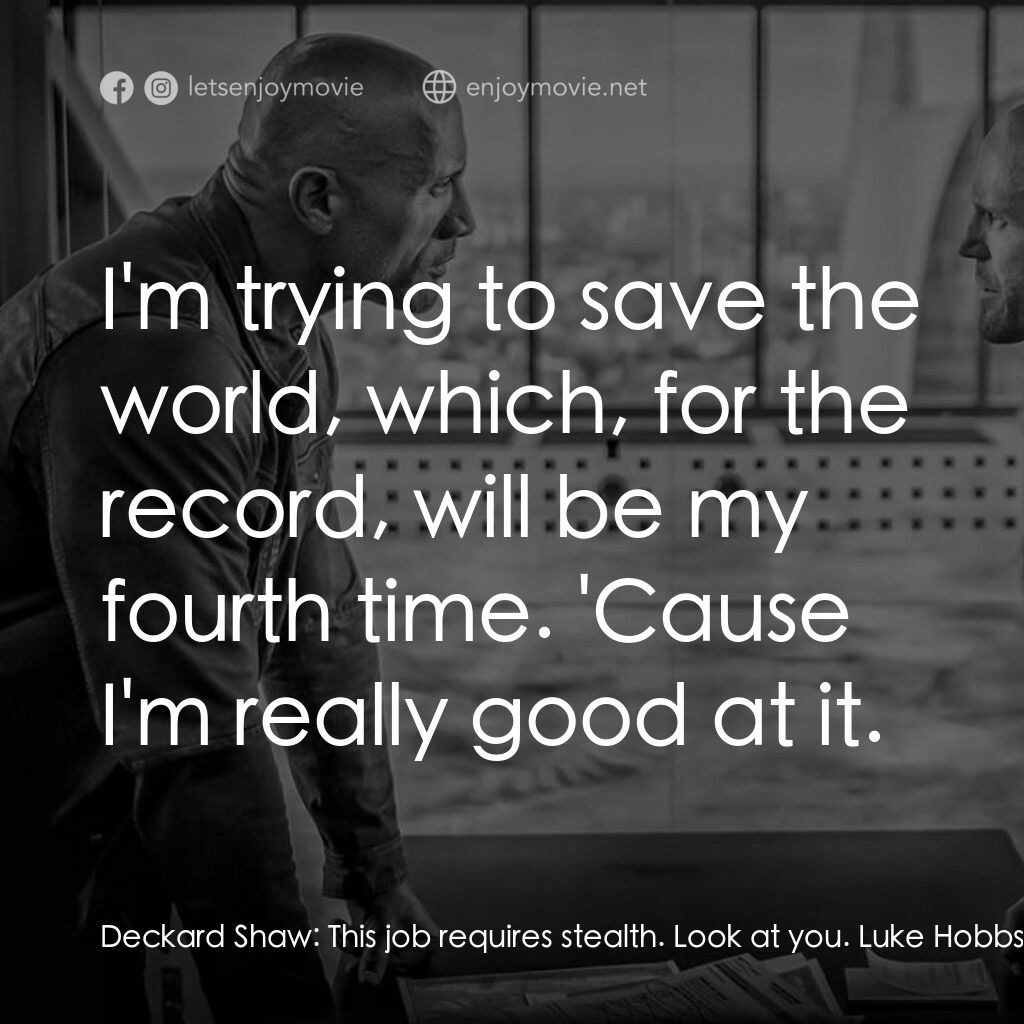 狂野時速：雙雄聯盟電影對白：Deckard Shaw:  This job requires stealth. Look at you. Luke Hobbs:  I'm trying to
